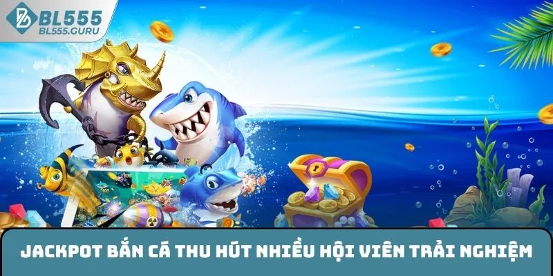 Jackpot bắn cá thu hút nhiều hội viên trải nghiệm