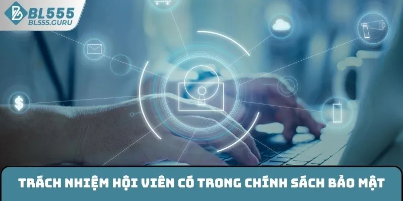 Trách nhiệm hội viên có trong chính sách bảo mật