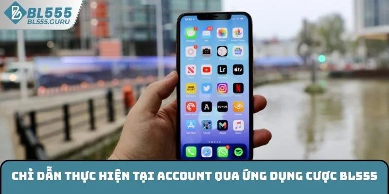 Chỉ dẫn thực hiện tại account qua ứng dụng cược BL555