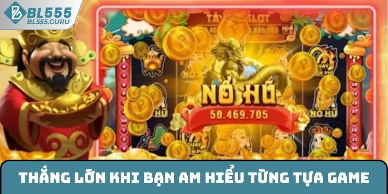 Thắng lớn khi bạn am hiểu từng tựa game