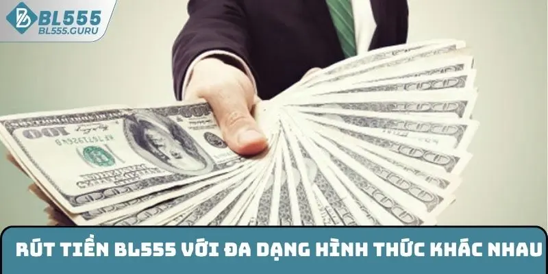 Rút tiền BL555 với đa dạng hình thức khác nhau