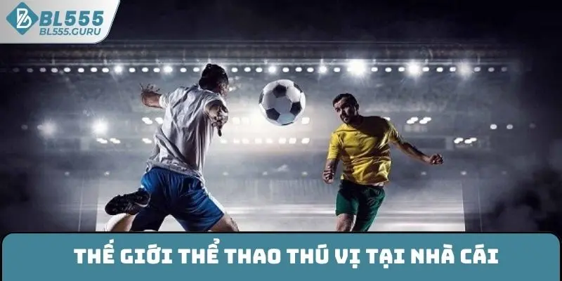 Thế giới thể thao BL555 thú vị