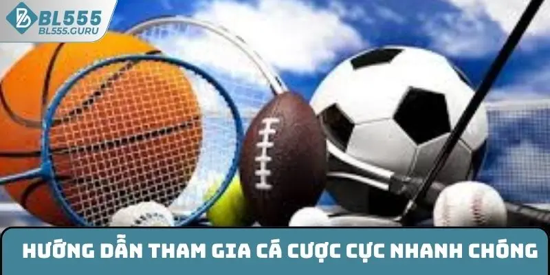 Hướng dẫn tham gia cá cược cực nhanh chóng