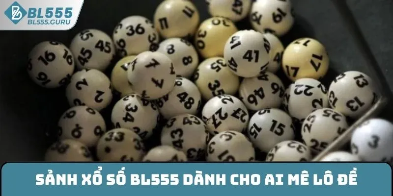 Sảnh xổ số BL555 dành cho những ai mê lô đề