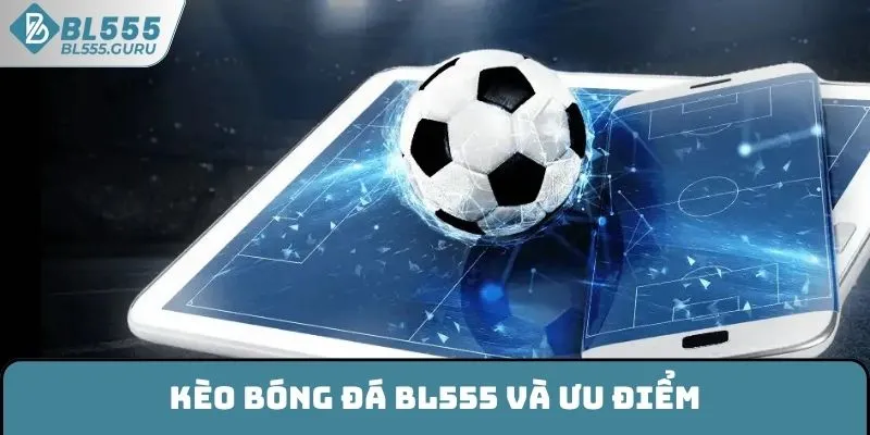 Kèo bóng đá BL555 và ưu điểm