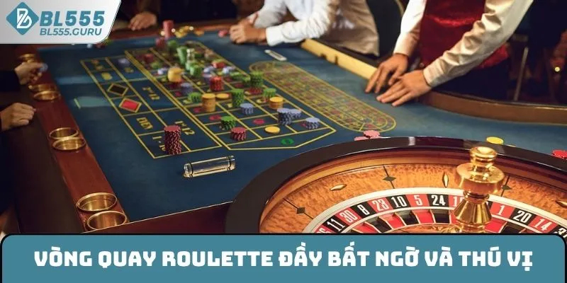 Vòng quay Roulette đầy bất ngờ và thú vị