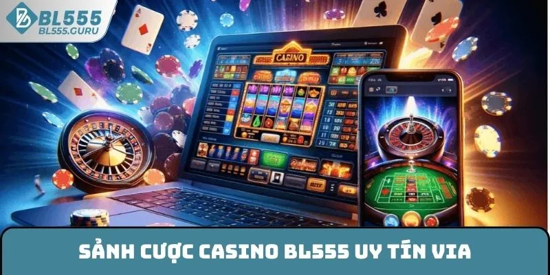 Sảnh cược Casino BL555 uy tín ViA
