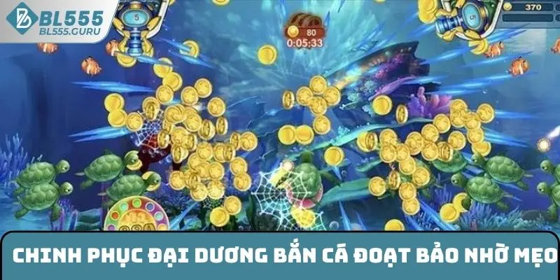 Chinh phục đại dương bắn cá Đoạt Bảo nhờ mẹo