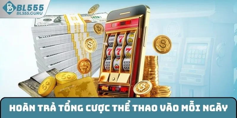 Hoàn trả tổng cược thể thao vào mỗi ngày