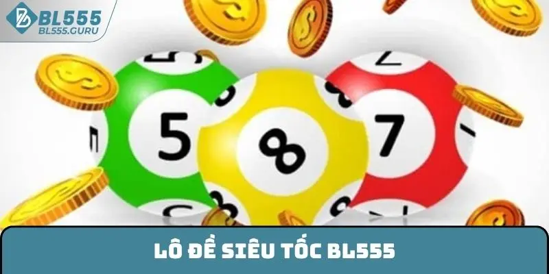Lô Đề Siêu Tốc BL555 - Cách Chơi Cùng Mẹo Hay Nên Thử