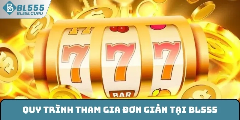Quy trình tham gia đơn giản tại BL555