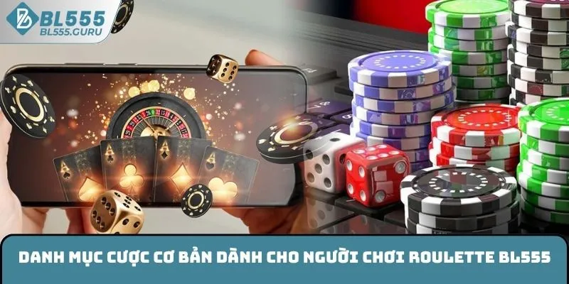 Danh mục cược cơ bản dành cho người chơi Roulette BL555