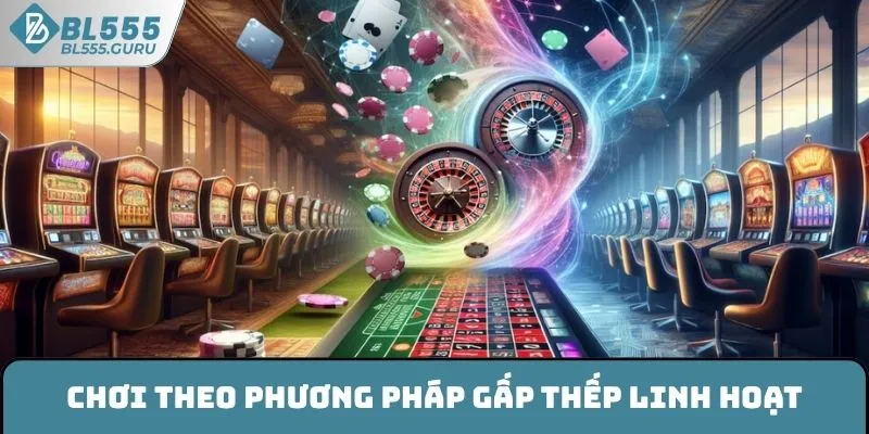 Chơi Roulette BL555 phương pháp gấp thếp linh hoạt