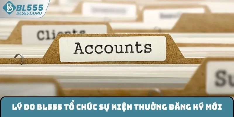 Lý do BL555 tổ chức sự kiện thưởng đăng ký mới