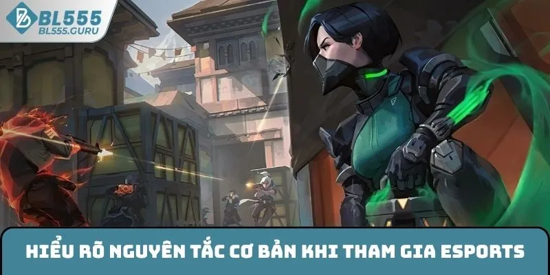 Hiểu rõ nguyên tắc cơ bản khi tham gia Esports