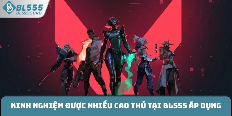 Kinh nghiệm được nhiều cao thủ tại BL555 áp dụng
