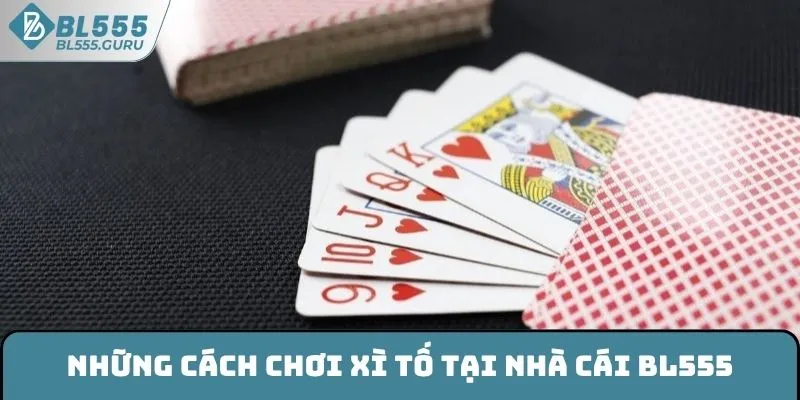 Những cách chơi Xì tố tại nhà cái BL555
