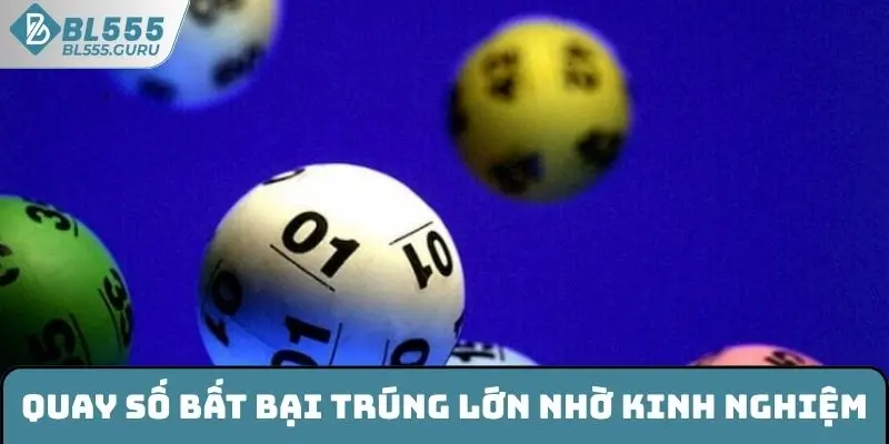 Quay xổ số kiến thiết BL555 bất bại trúng lớn nhờ kinh nghiệm từ cao thủ